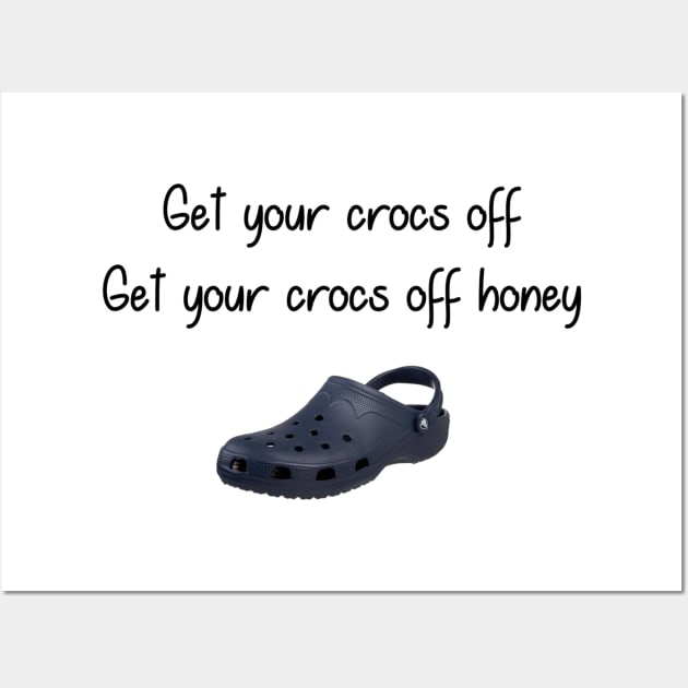 Get you Crocs Off. Get Your Crocs Off Honey. Wall Art by Slap Cat Designs